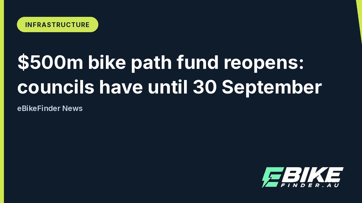 The $500m Active Transport Fund is open again, and councils have until 30 September