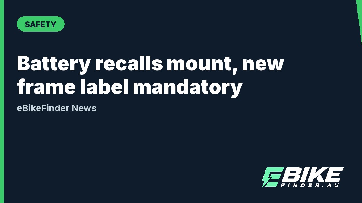 E-bike battery recalls mount, and a new frame certification label is now mandatory